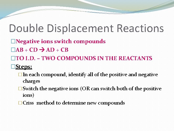 Double Displacement Reactions �Negative ions switch compounds �AB + CD AD + CB �TO