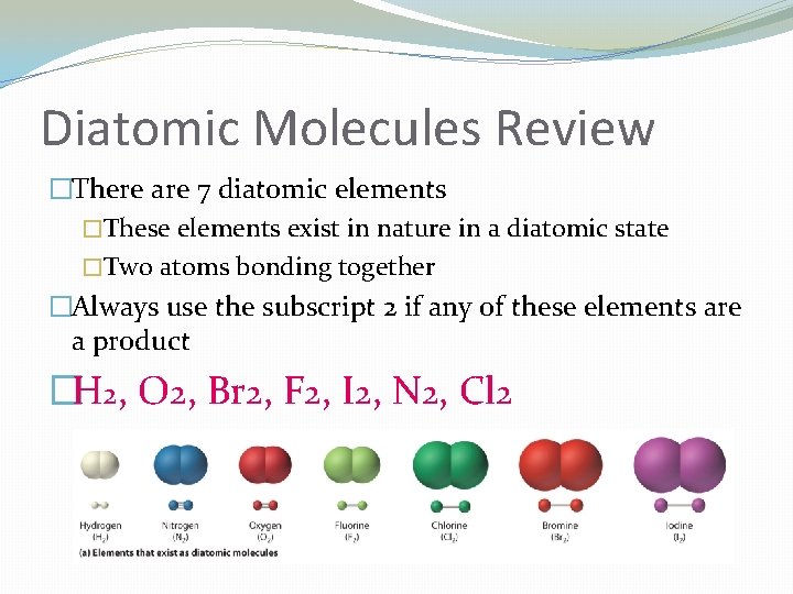 Diatomic Molecules Review �There are 7 diatomic elements �These elements exist in nature in