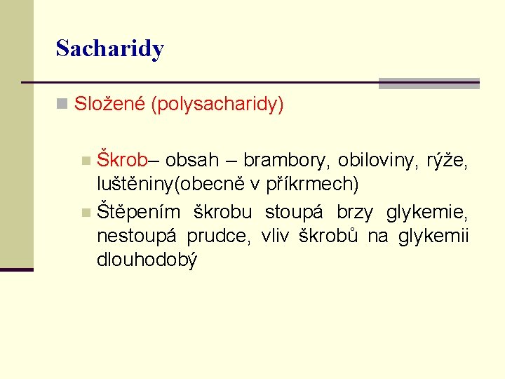 Sacharidy n Složené (polysacharidy) Škrob– obsah – brambory, obiloviny, rýže, luštěniny(obecně v příkrmech) n