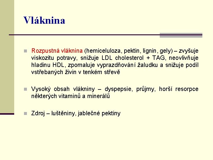 Vláknina n Rozpustná vláknina (hemiceluloza, pektin, lignin, gely) – zvyšuje viskozitu potravy, snižuje LDL