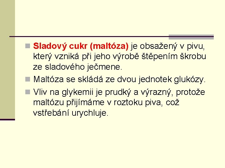 n Sladový cukr (maltóza) je obsažený v pivu, který vzniká při jeho výrobě štěpením