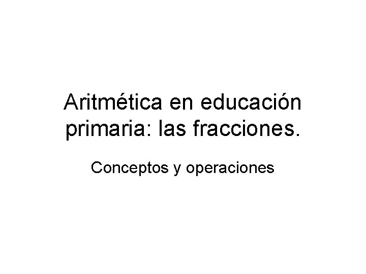 Aritmética en educación primaria: las fracciones. Conceptos y operaciones 