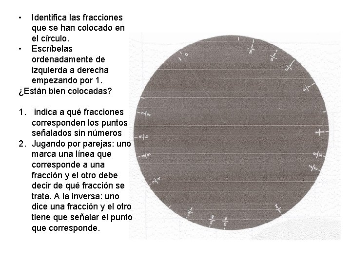  • Identifica las fracciones que se han colocado en el círculo. • Escríbelas