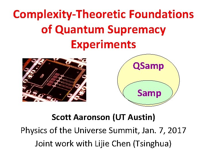 Complexity-Theoretic Foundations of Quantum Supremacy Experiments QSamp Scott Aaronson (UT Austin) Physics of the