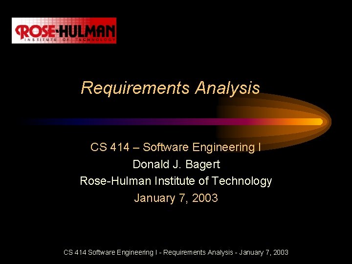 Requirements Analysis CS 414 – Software Engineering I Donald J. Bagert Rose-Hulman Institute of