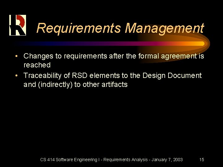 Requirements Management • Changes to requirements after the formal agreement is reached • Traceability