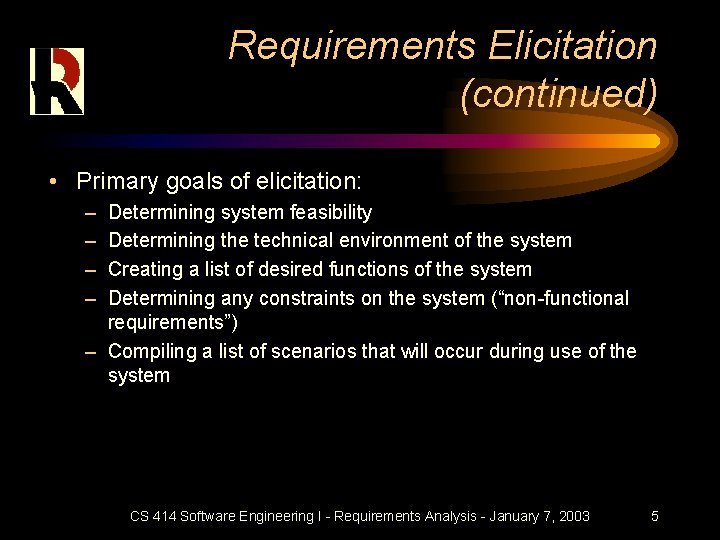 Requirements Elicitation (continued) • Primary goals of elicitation: – – Determining system feasibility Determining