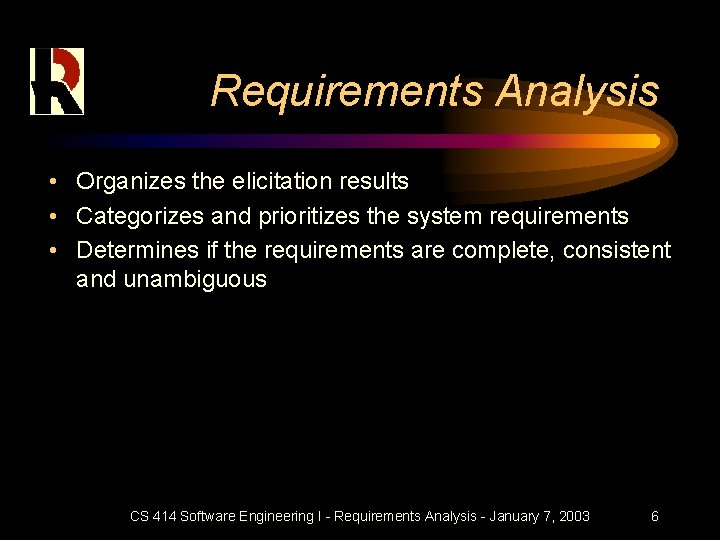 Requirements Analysis • Organizes the elicitation results • Categorizes and prioritizes the system requirements