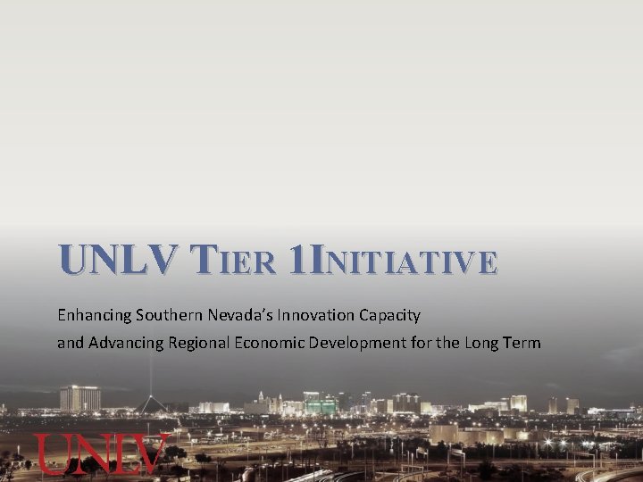 UNLV TIER 1 INITIATIVE Enhancing Southern Nevada’s Innovation Capacity and Advancing Regional Economic Development