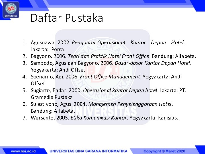 Daftar Pustaka 1. Agusnawar 2002. Pengantar Operasional Kantor Depan Hotel. Jakarta: Perca. 2. Bagyono.