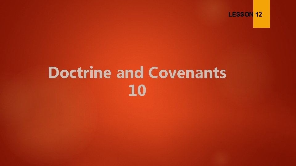 LESSON 12 Doctrine and Covenants 10 