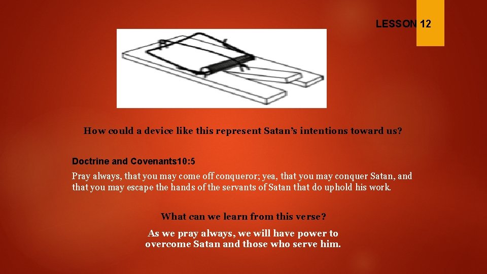 LESSON 12 How could a device like this represent Satan’s intentions toward us? Doctrine