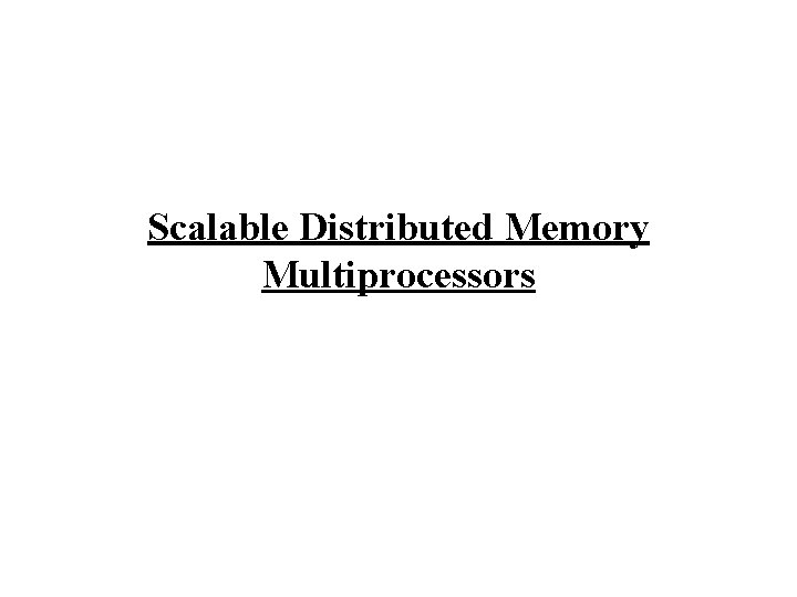 Scalable Distributed Memory Multiprocessors 