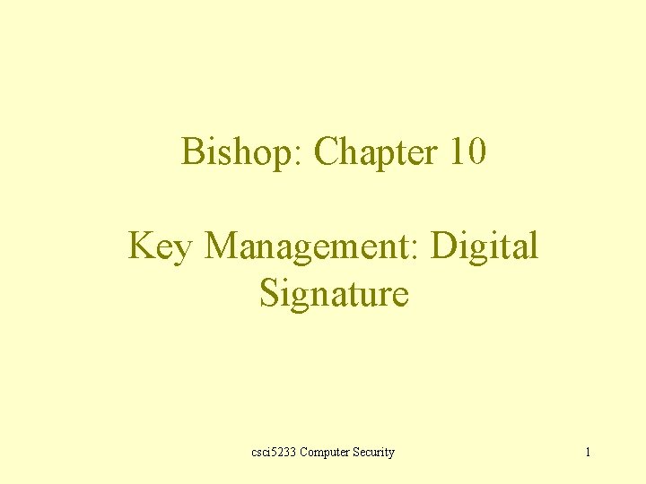 Bishop: Chapter 10 Key Management: Digital Signature csci 5233 Computer Security 1 