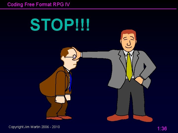 Coding Free Format RPG IV STOP!!! Copyright Jim Martin 2006 - 2010 1: 36