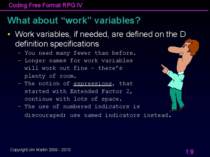 Coding Free Format RPG IV What about “work” variables? • Work variables, if needed,