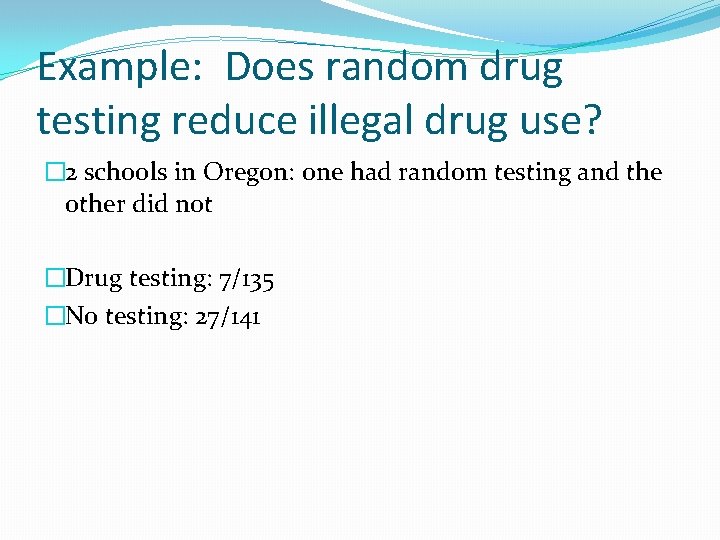 Example: Does random drug testing reduce illegal drug use? � 2 schools in Oregon: