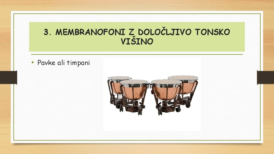 3. MEMBRANOFONI Z DOLOČLJIVO TONSKO VIŠINO • Pavke ali timpani 