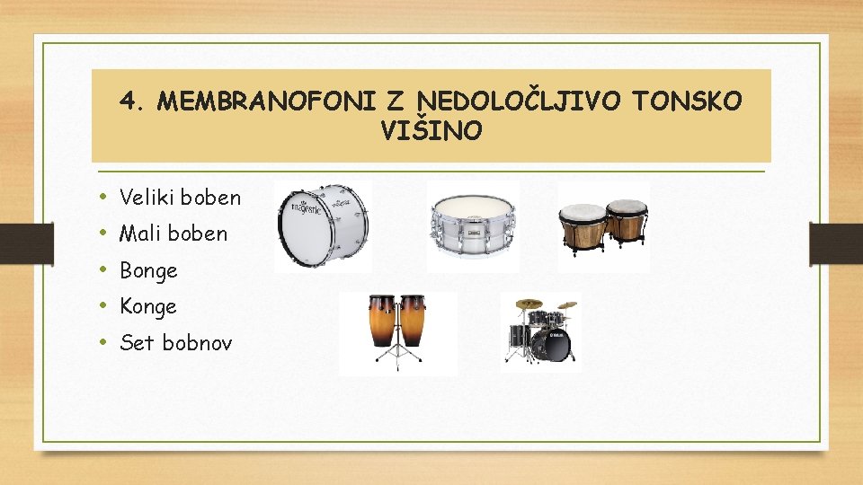 4. MEMBRANOFONI Z NEDOLOČLJIVO TONSKO VIŠINO • • • Veliki boben Mali boben Bonge