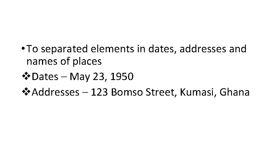  • To separated elements in dates, addresses and names of places v. Dates