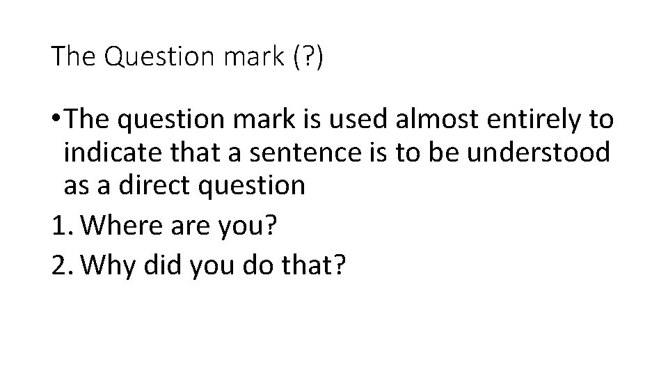 The Question mark (? ) • The question mark is used almost entirely to