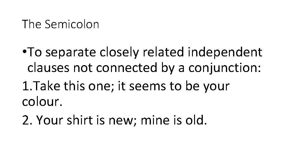 The Semicolon • To separate closely related independent clauses not connected by a conjunction: