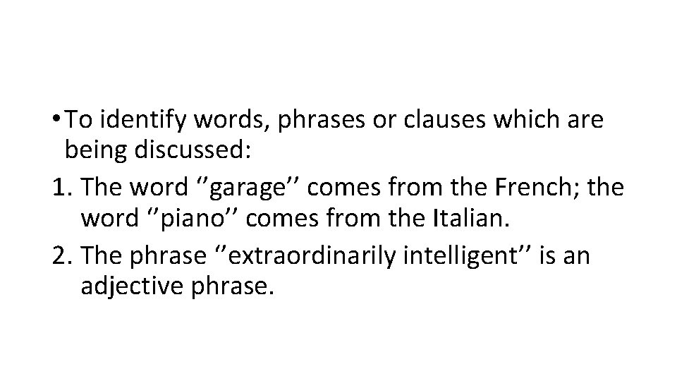  • To identify words, phrases or clauses which are being discussed: 1. The