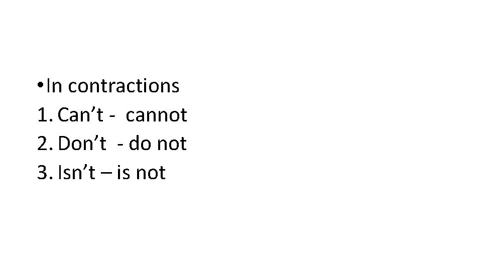  • In contractions 1. Can’t - cannot 2. Don’t - do not 3.