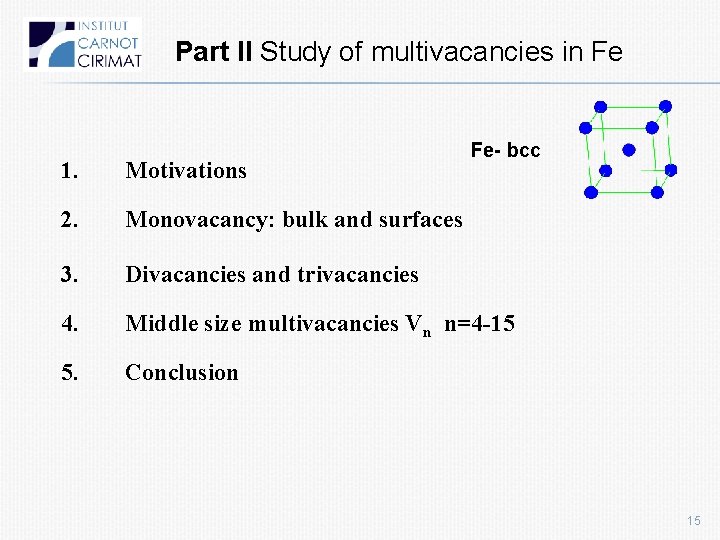 Part II Study of multivacancies in Fe Fe- bcc 1. Motivations 2. Monovacancy: bulk