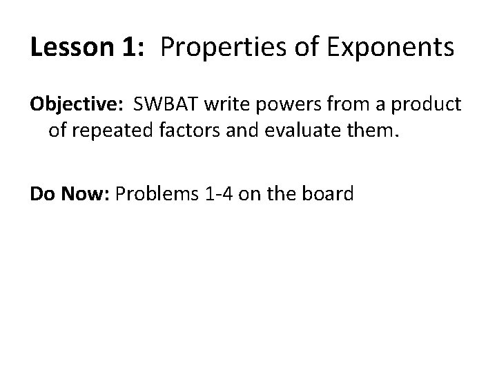 Lesson 1: Properties of Exponents Objective: SWBAT write powers from a product of repeated