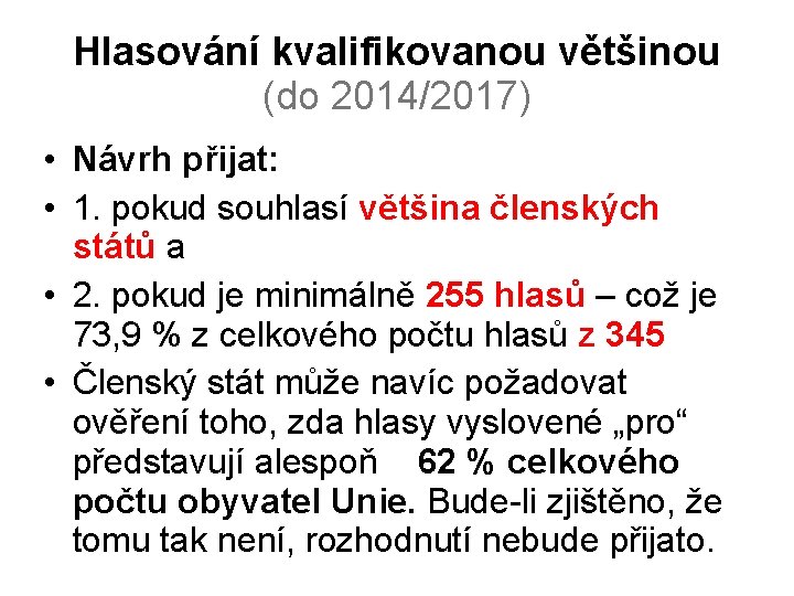 Hlasování kvalifikovanou většinou (do 2014/2017) • Návrh přijat: • 1. pokud souhlasí většina členských