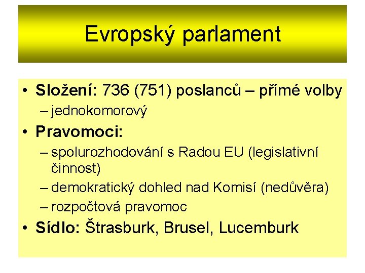 Evropský parlament • Složení: 736 (751) poslanců – přímé volby – jednokomorový • Pravomoci: