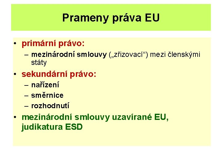 Prameny práva EU • primární právo: – mezinárodní smlouvy („zřizovací“) mezi členskými státy •