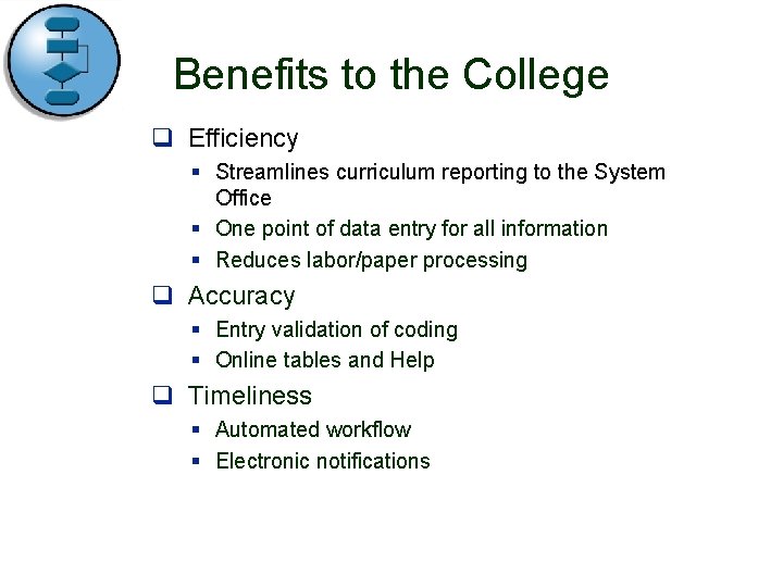Benefits to the College q Efficiency § Streamlines curriculum reporting to the System Office
