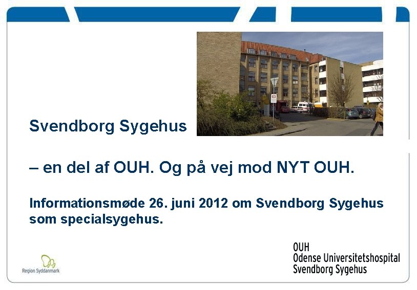 Svendborg Sygehus – en del af OUH. Og på vej mod NYT OUH. Informationsmøde