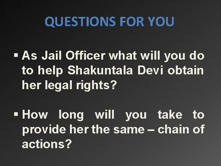 QUESTIONS FOR YOU § As Jail Officer what will you do to help Shakuntala