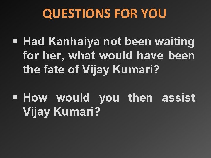 QUESTIONS FOR YOU § Had Kanhaiya not been waiting for her, what would have