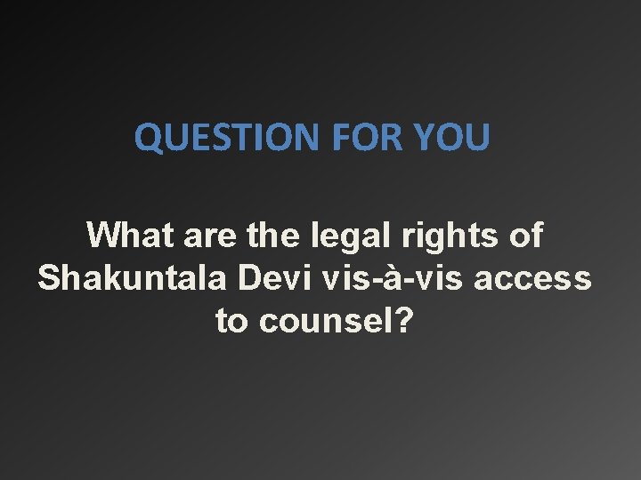 QUESTION FOR YOU What are the legal rights of Shakuntala Devi vis-à-vis access to