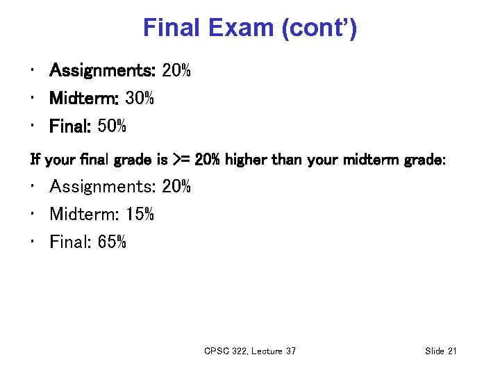 Final Exam (cont’) • Assignments: 20% • Midterm: 30% • Final: 50% If your