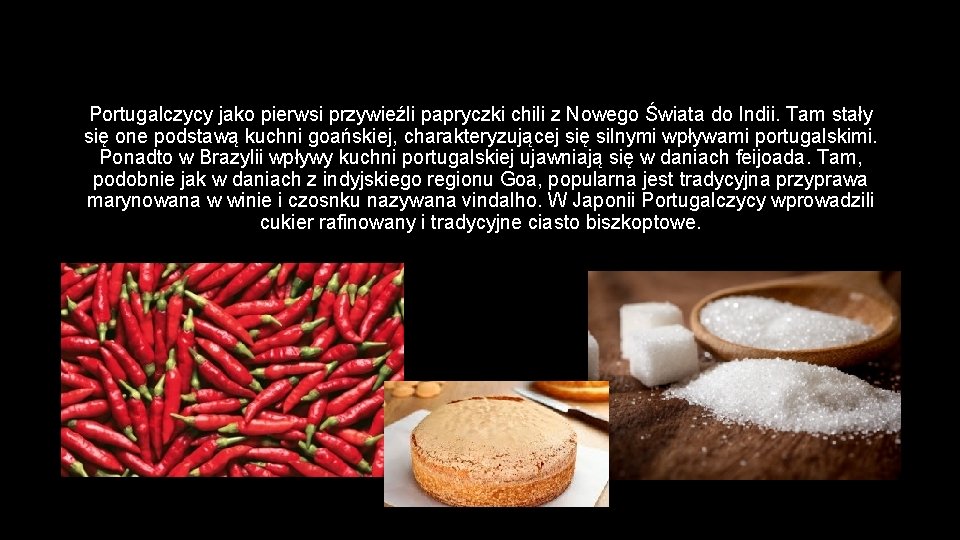 Portugalczycy jako pierwsi przywieźli papryczki chili z Nowego Świata do Indii. Tam stały się