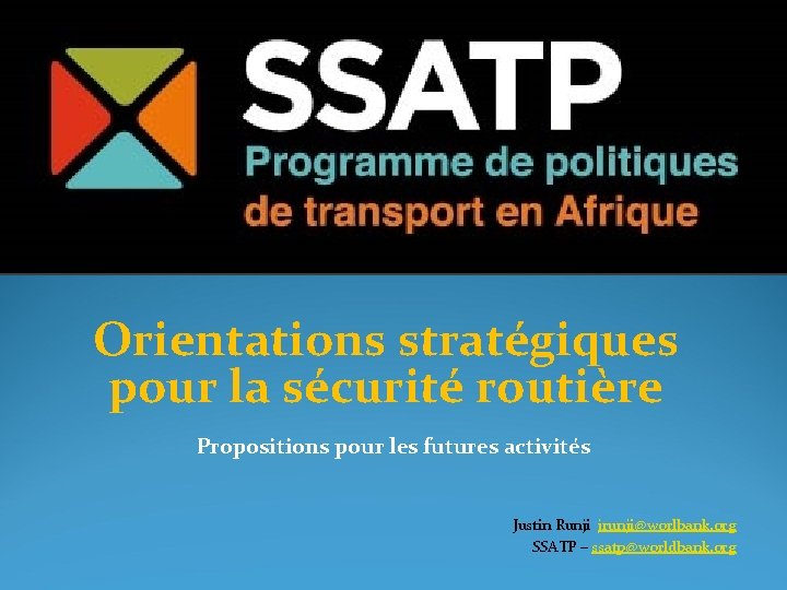 Orientations stratégiques pour la sécurité routière Propositions pour les futures activités Justin Runji jrunji@worlbank.