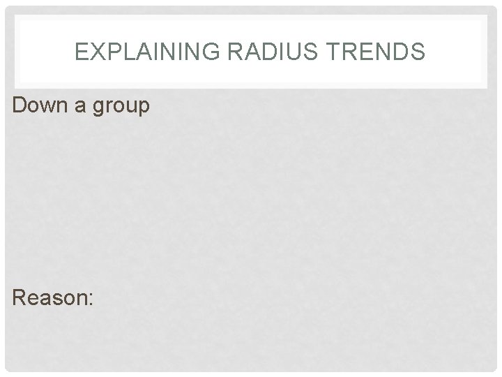 EXPLAINING RADIUS TRENDS Down a group Reason: 