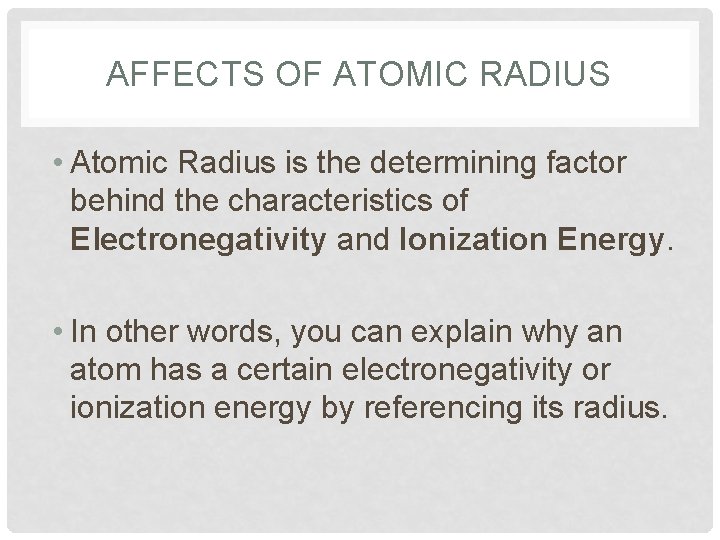 AFFECTS OF ATOMIC RADIUS • Atomic Radius is the determining factor behind the characteristics