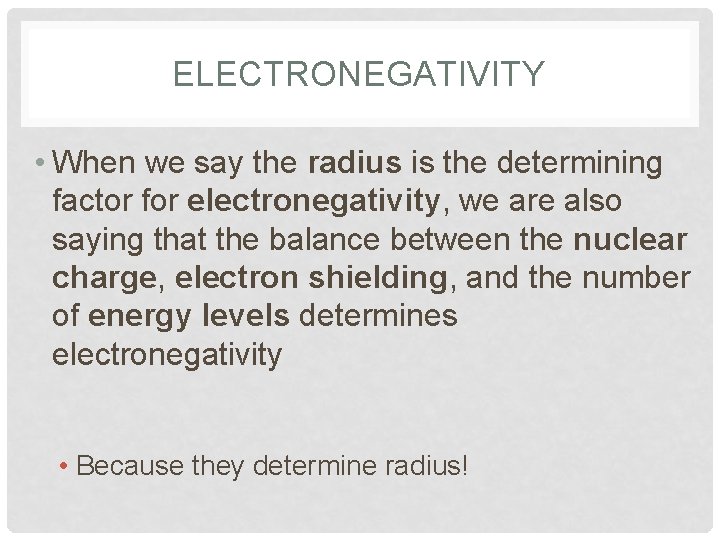 ELECTRONEGATIVITY • When we say the radius is the determining factor for electronegativity, we