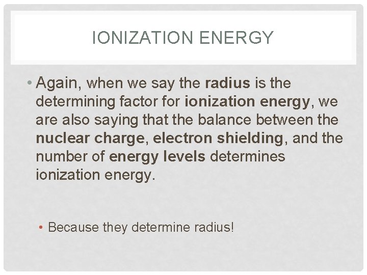 IONIZATION ENERGY • Again, when we say the radius is the determining factor for