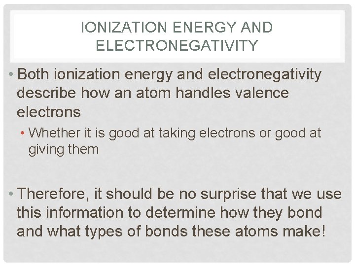 IONIZATION ENERGY AND ELECTRONEGATIVITY • Both ionization energy and electronegativity describe how an atom