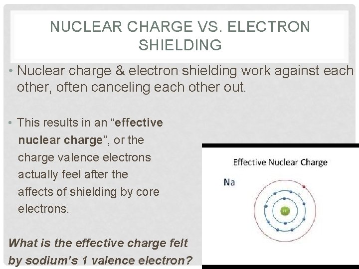 NUCLEAR CHARGE VS. ELECTRON SHIELDING • Nuclear charge & electron shielding work against each