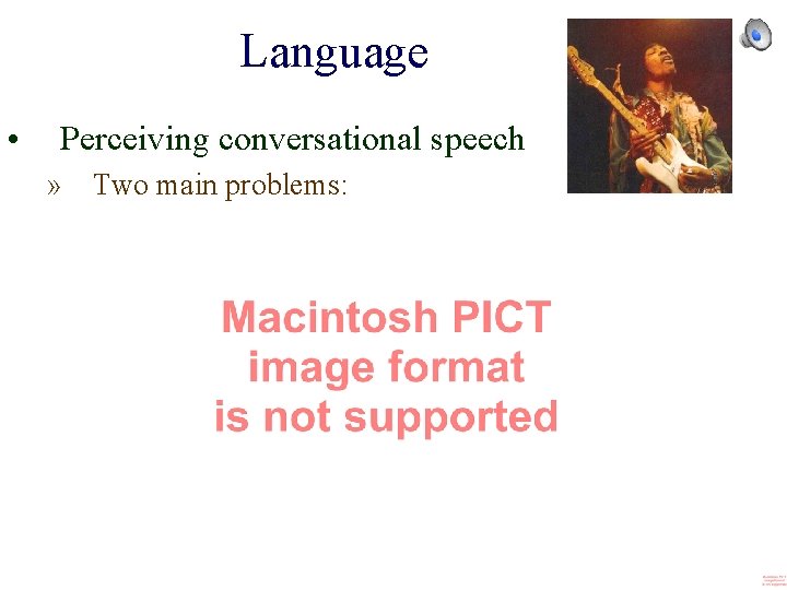 Language • Perceiving conversational speech » Two main problems: 