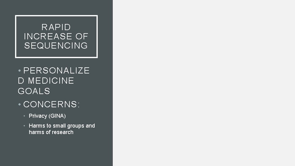 RAPID INCREASE OF SEQUENCING • PERSONALIZE D MEDICINE GOALS • CONCERNS: • Privacy (GINA)