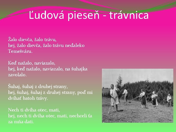 Ľudová pieseň - trávnica Žalo dievča, žalo trávu, hej, žalo dievča, žalo trávu neďaleko